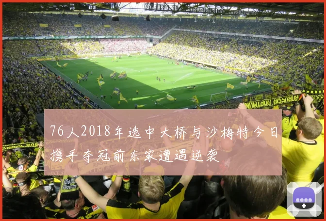 76人2018年选中大桥与沙梅特今日携手夺冠前东家遭遇逆袭